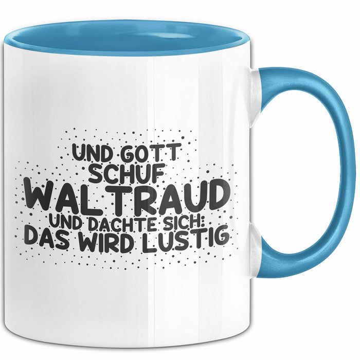 Waltraud Tasse Und Gott Schuf Waltraud Und Dachte Sich: Das Wird Lustig