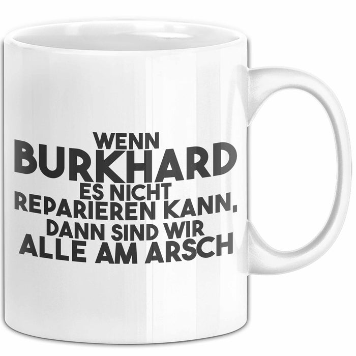 Burkhard Tasse Wenn Burkhard Nicht Repariert, Sind Wir Am Arsch Geschenk Weiß Trendation