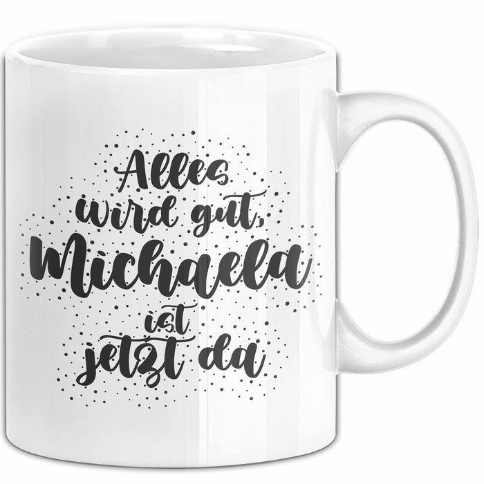 Michaela Tasse Alles Wird Gut, Michaela Ist Jetzt Da Geschenk
