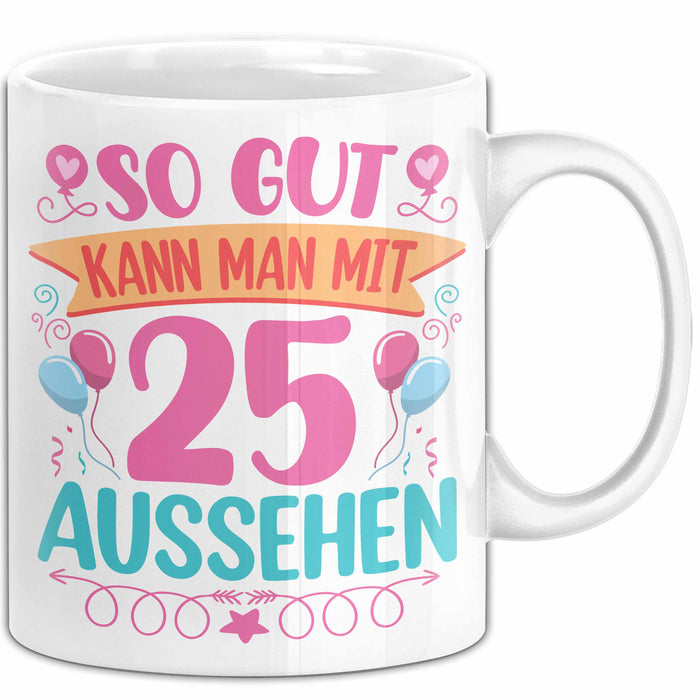 25er Geburtstag Tasse Geschenk Frauen So Gut Kann Man Mit 25 Aussehen Geschenkidee Geburtstag Weiß Trendation