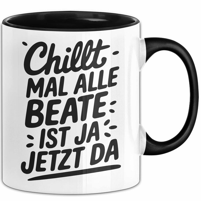 Beate Tasse Geschenk Chillt Mal Alle Beate Ist Ja Jetzt Da Geschenkidee Becher mit Name Schwarz Trendation