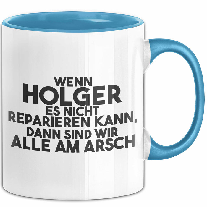 Holger Tasse Wenn Holger Nicht Repariert, Sind Wir Am Arsch Geschenk Blau Trendation
