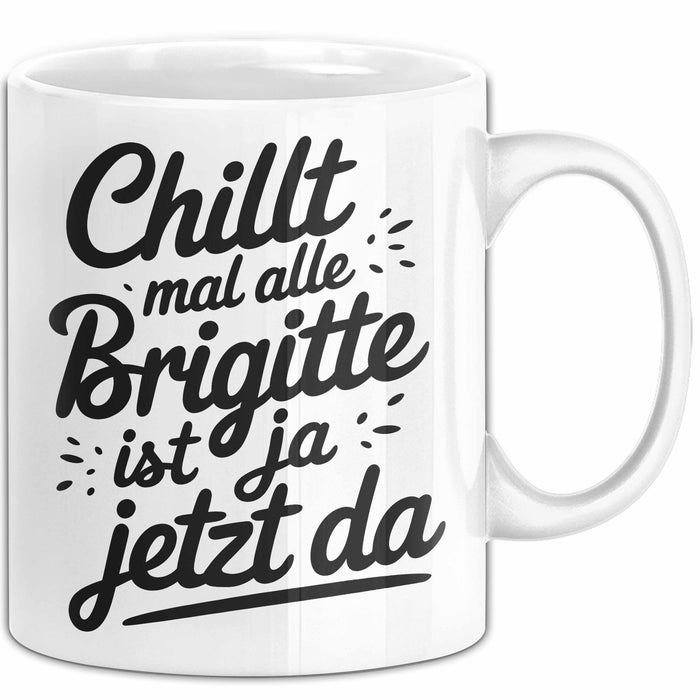 Brigitte Tasse Geschenk Chillt Mal Alle Brigitte Ist Ja Jetzt Da Geschenkidee Becher mit Name Weiß Trendation