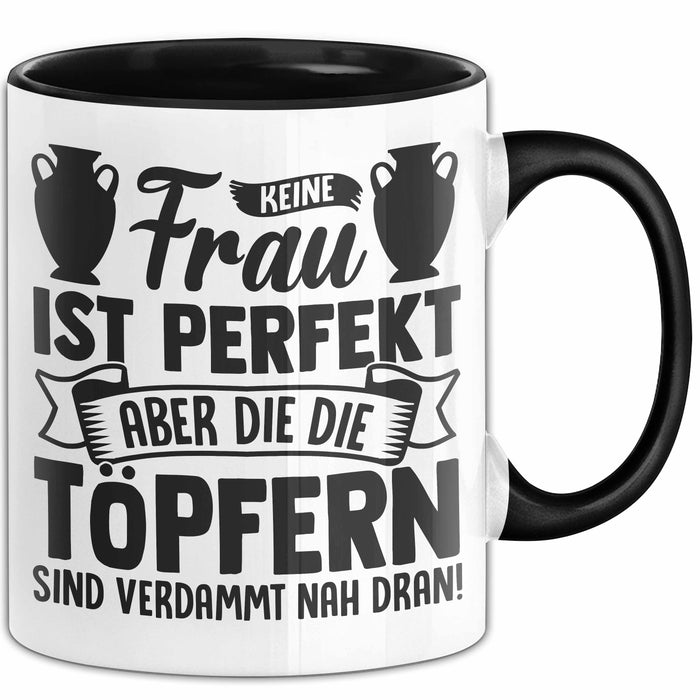 Töpferin Tasse Geschenk Keine Frau Ist Perfekt Aber Die Die Töpfern Sind Verdammt Nah Dran Trendation