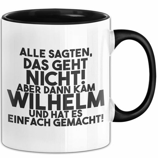 Wilhelm Tasse Alle Sagten Das Geht Nicht, Aber Dann Kam Wilhelm Geschenk Schwarz Trendation