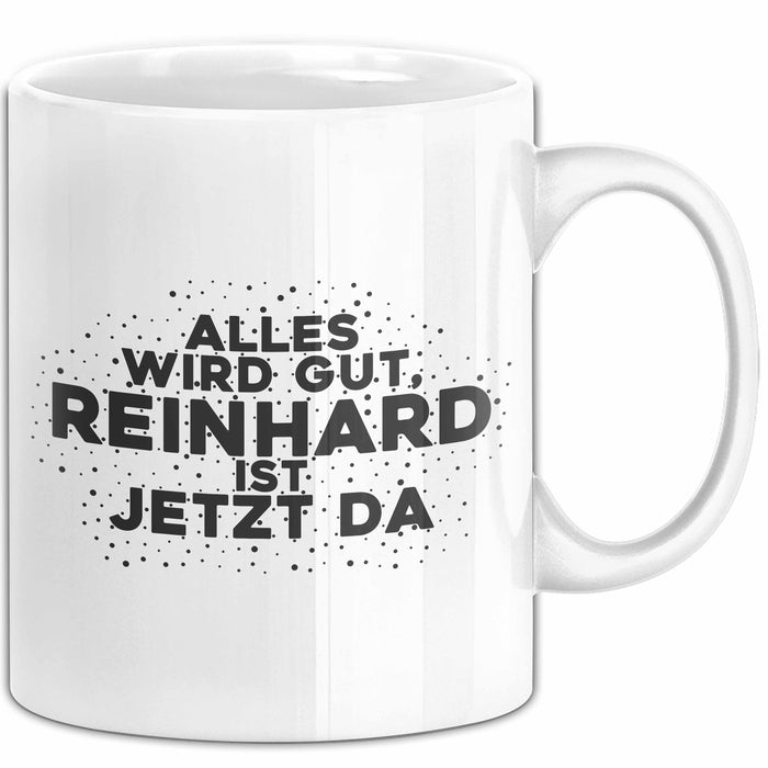 Reinhard Tasse Alles Wird Gut, Reinhard Ist Jetzt Da Geschenk