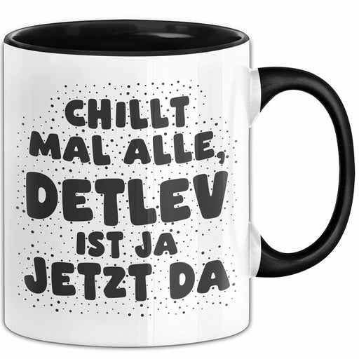 Detlev Tasse Chillt Mal Alle, Detlev Ist Ja Jetzt Da Geschenk Schwarz Trendation