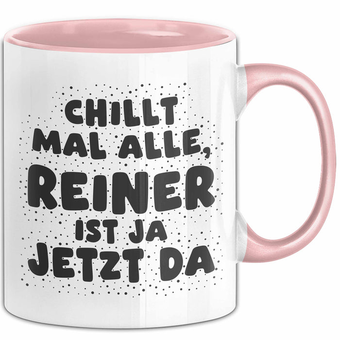 Reiner Tasse Chillt Mal Alle, Reiner Ist Ja Jetzt Da Geschenk