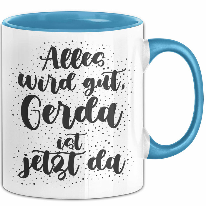 Gerda Tasse Alles Wird Gut, Gerda Ist Jetzt Da Geschenk