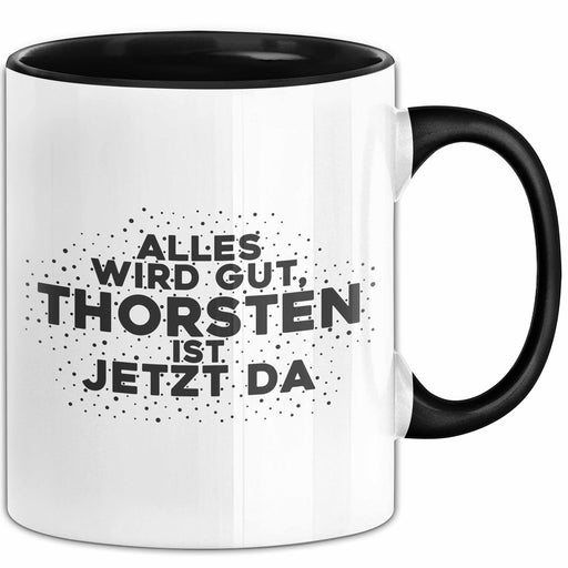 Thorsten Tasse Alles Wird Gut, Thorsten Ist Jetzt Da Geschenk Schwarz Trendation