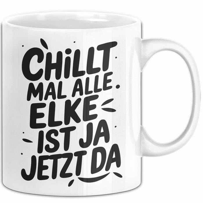 Elke Tasse Geschenk Chillt Mal Alle Elke Ist Ja Jetzt Da Geschenkidee Becher mit Name Weiß Trendation