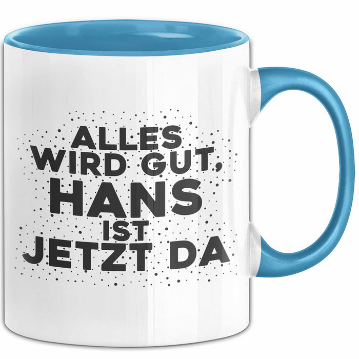 Hans Tasse Alles Wird Gut, Hans Ist Jetzt Da Geschenk