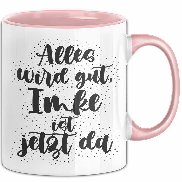 Imke Tasse Alles Wird Gut, Imke Ist Jetzt Da Geschenk