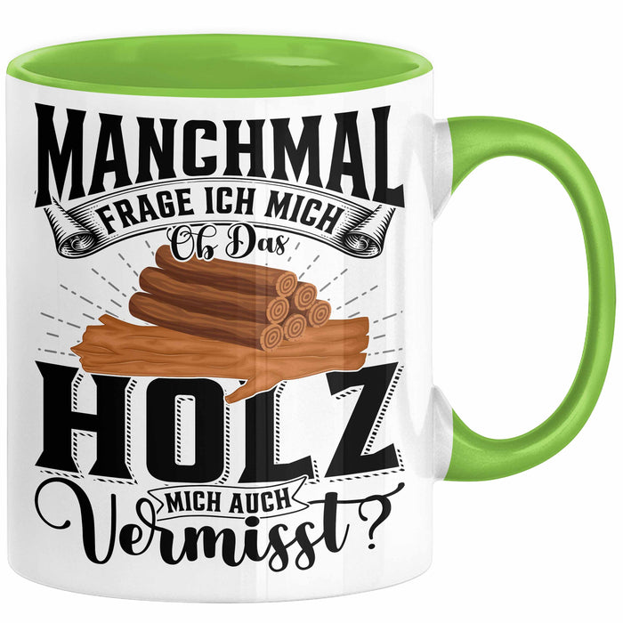 Holzarbeiter Schreiner Tischler Geschenk Tasse Manchmal Frage Ich Mich Ob Das Holz Mich Auch Vermisst Waldarbeiter Kaffee-Becher Grün Trendation