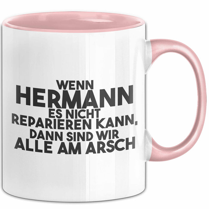 Hermann Tasse Wenn Hermann Nicht Repariert, Sind Wir Am Arsch Geschenk Rosa Trendation