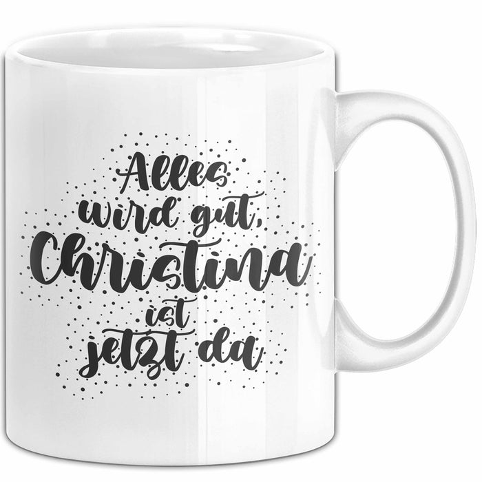 Christina Tasse Alles Wird Gut, Christina Ist Jetzt Da Geschenk