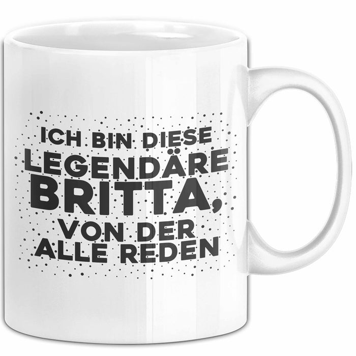Britta Tasse Ich Bin Diese Legendaere Britta, Von Der Alle Reden Geschenk Weiß Trendation
