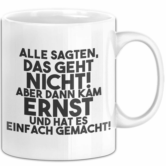 Ernst Tasse Alle Sagten Das Geht Nicht, Aber Dann Kam Ernst Geschenk
