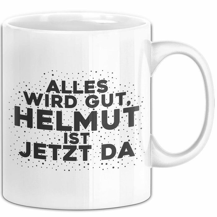 Helmut Tasse Alles Wird Gut, Helmut Ist Jetzt Da Geschenk