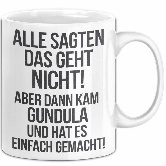 Gundula Tasse Geschenk Alle Sagten Das Geht Nicht Aber Dann Kam Gundula Und Hat Es Einfach Gemacht Geschenkidee Becher mit Name Weiß Trendation