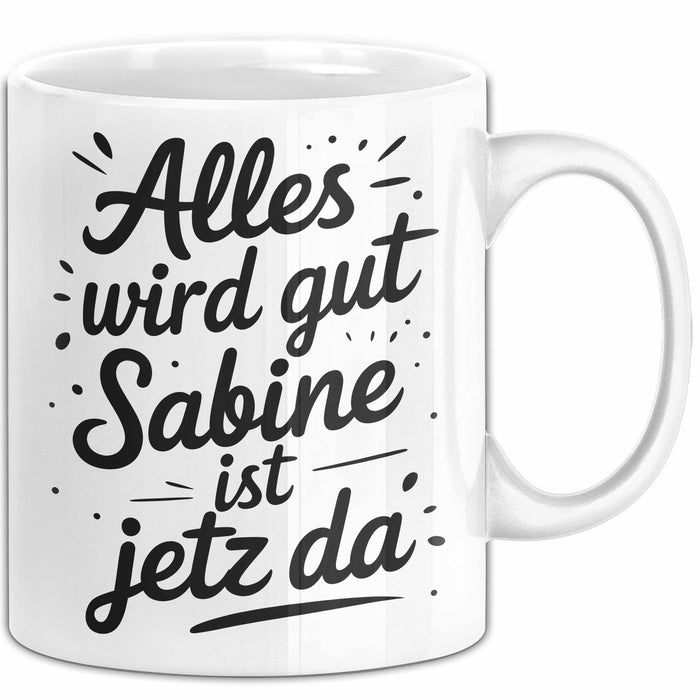 Sabine Tasse Geschenk Alles Ist Gut Sabine Ist Jetz Da Geschenkidee Becher mit Name Weiß Trendation