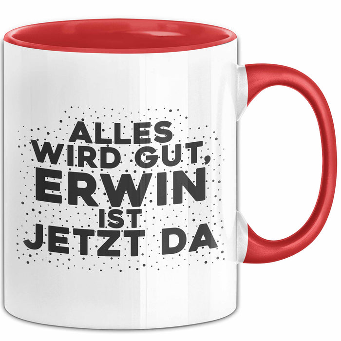 Erwin Tasse Alles Wird Gut, Erwin Ist Jetzt Da Geschenk