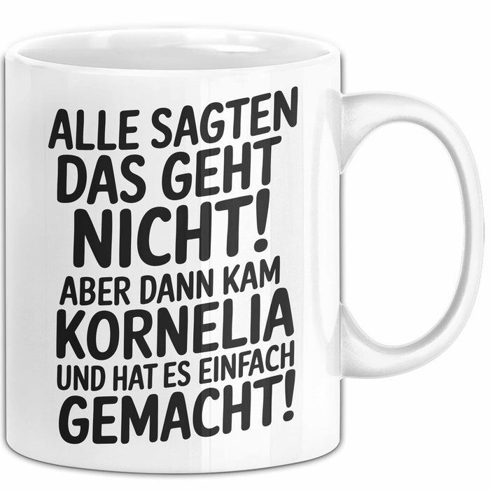 Kornelia Tasse Geschenk Alle Sagten Das Geht Nicht Aber Dann Kam Kornelia Und Hat Es Einfach Gemacht Geschenkidee Becher mit Name Weiß Trendation
