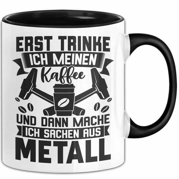 Metallbauer Tasse Geschenk Metallbau Geschenkidee Erst Trinke Ich Meinen Kaffee Dann Mache Ich Sachen Aus Metall Trendation