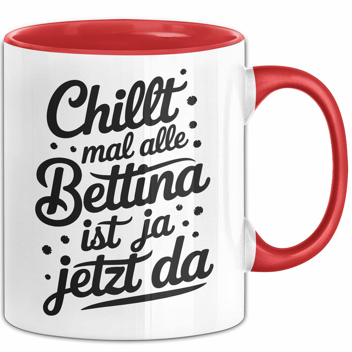 Bettina Tasse Geschenk Chillt Mal Alle Bettina Ist Ja Jetzt Da Geschenkidee Becher mit Name Rot Trendation