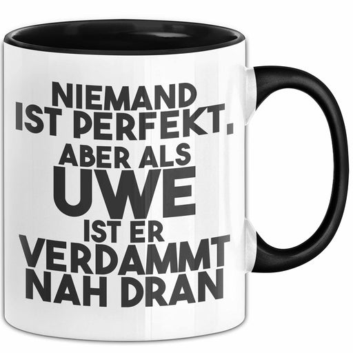 Uwe Tasse Niemand Ist Perfekt, Aber Als Uwe Ist Er Verdammt Nah Dran Schwarz Trendation