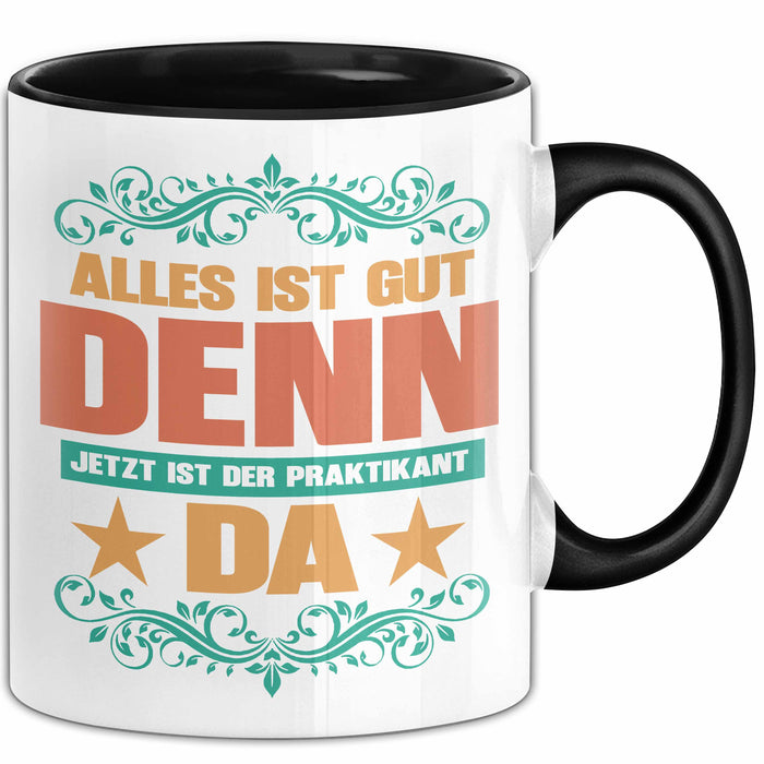Office Arbeitskollege Praktikant Tasse Geschenk Lustige Geschenkidee Spruch Alles Ist Gut Denn Jetzt Ist Der Praktikant Da Trendation