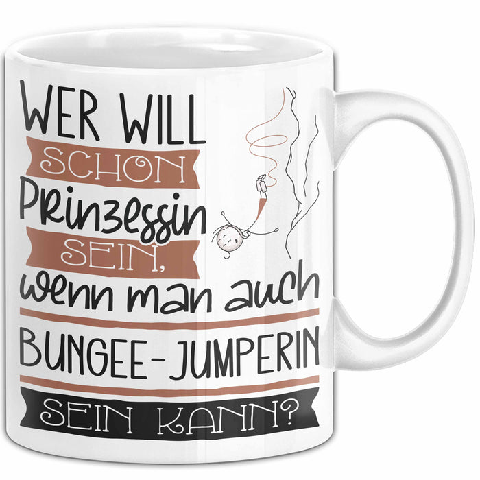 Bungee-Jumperin Tasse Geschenk Spruch Wer Will Schon Prinzessin Sein Wenn Man Auch Bungee-Jumperin Sein Kann Weiß Trendation