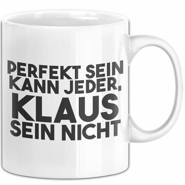 Klaus Tasse Perfekt Sein Kann Jeder, Klaus Sein Nicht Geschenk