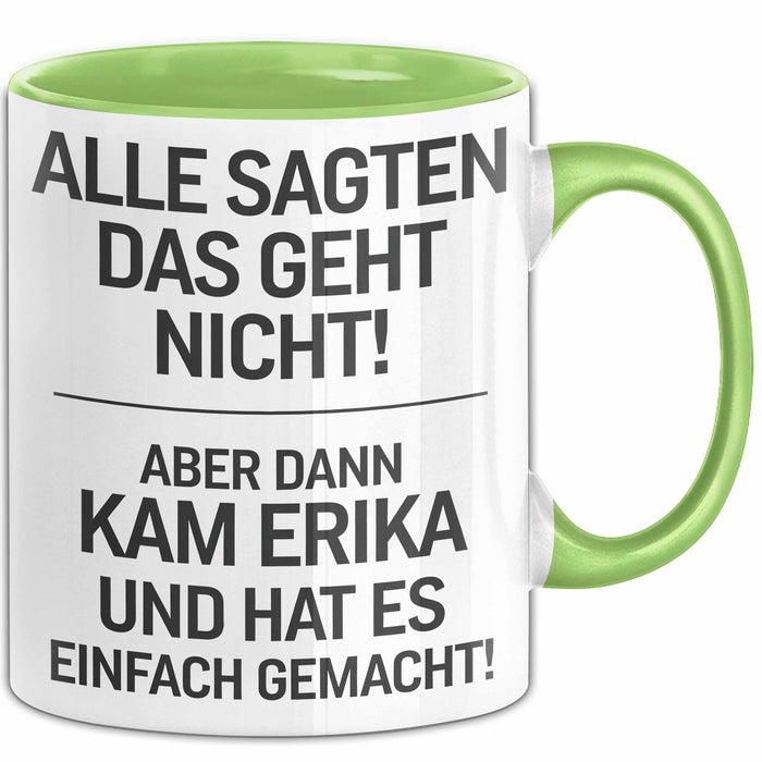 Erika Tasse Geschenk Alle Sagten Das Geht Nicht Aber Dann Kam Erika Und Hat Es Einfach Gemacht Geschenkidee Becher mit Name Grün Trendation