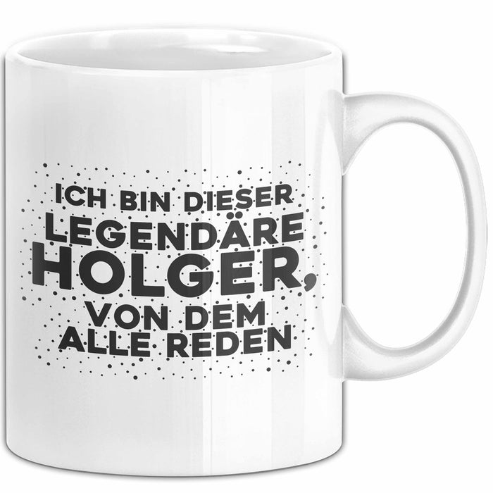 Holger Tasse Ich Bin Dieser Legendaere Holger, Von Dem Alle Reden Geschenk
