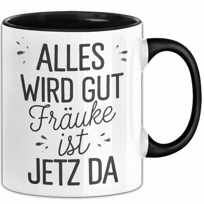 Frauke Tasse Geschenk Alles Ist Gut Frauke Ist Jetz Da Geschenkidee Becher mit Name Schwarz Trendation