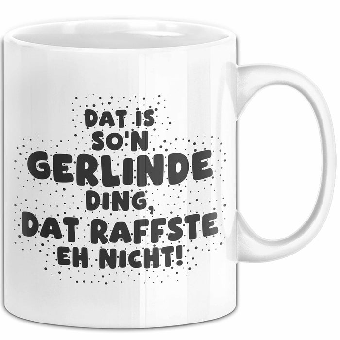 Gerlinde Tasse Dat Is So'n Gerlinde Ding, Dat Raffste Eh Nicht Geschenk