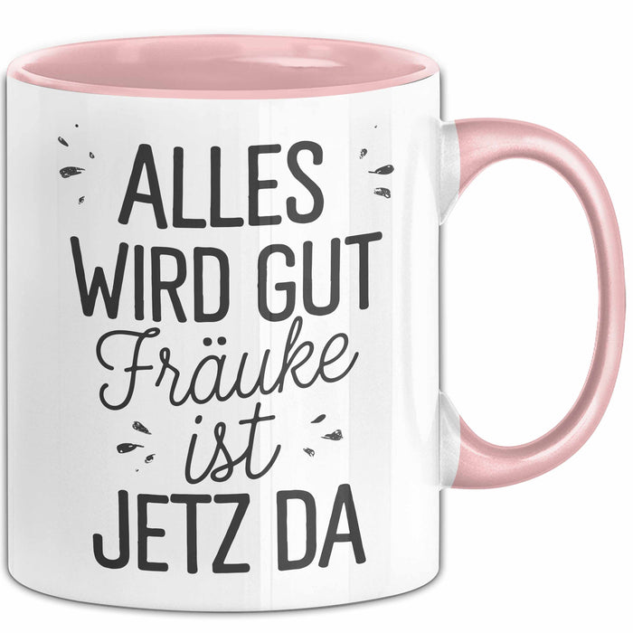 Frauke Tasse Geschenk Alles Ist Gut Frauke Ist Jetz Da Geschenkidee Becher mit Name Rosa Trendation