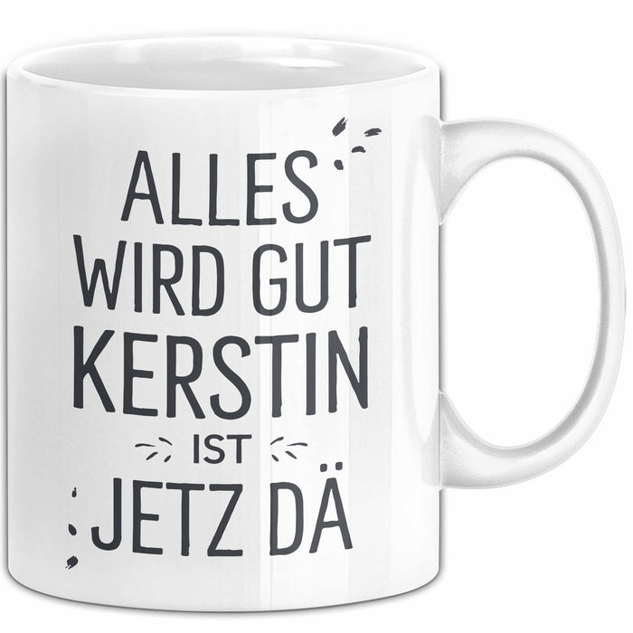 Kerstin Tasse Geschenk Alles Ist Gut Kerstin Ist Jetz Da Geschenkidee Becher mit Name Weiß Trendation