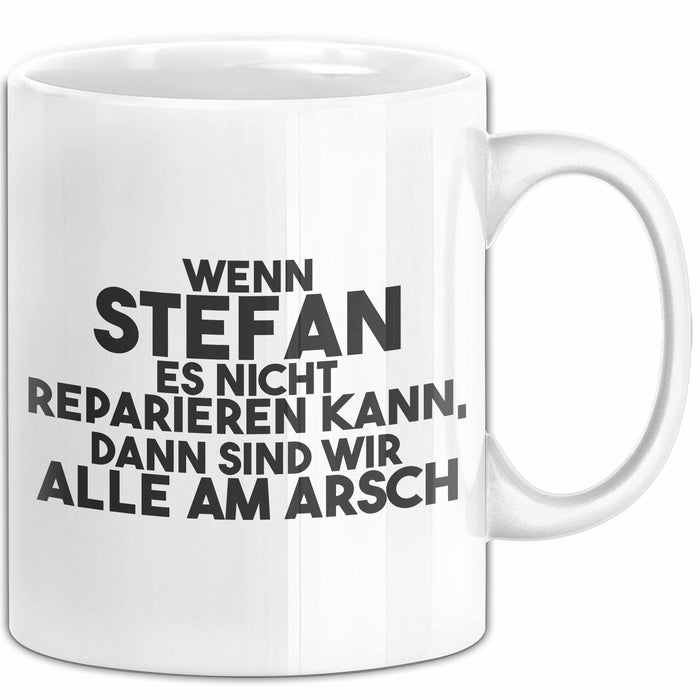 Stefan Tasse Wenn Stefan Nicht Repariert, Sind Wir Am Arsch Geschenk Weiß Trendation