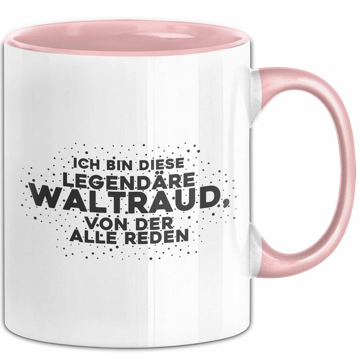 Waltraud Tasse Ich Bin Diese Legendaere Waltraud, Von Der Alle Reden