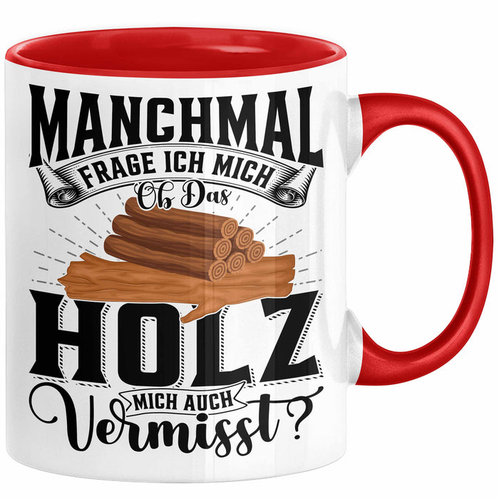 Holzarbeiter Schreiner Tischler Geschenk Tasse Manchmal Frage Ich Mich Ob Das Holz Mich Auch Vermisst Waldarbeiter Kaffee-Becher Rot Trendation