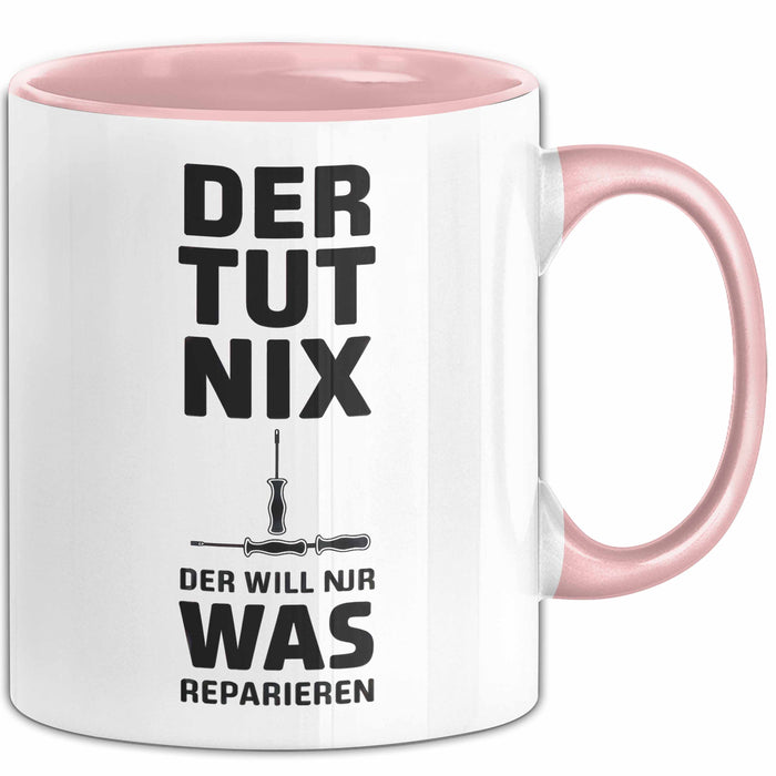 Handwerker Reparateur Tasse Geschenk Lustige Geschenkidee Spruch Der Tut Nix Der Will Nur Was Reparieren Rosa Trendation