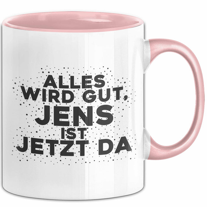 Jens Tasse Alles Wird Gut, Jens Ist Jetzt Da Geschenk