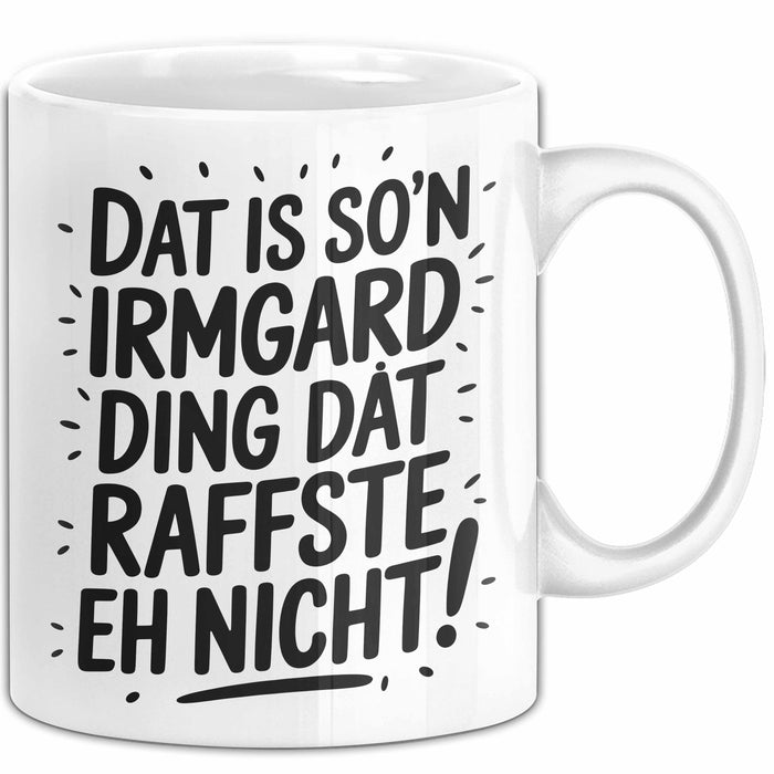 Irmgard Tasse Geschenk Dat Is So'n Irmgard Ding Dat Raffste Eh Nicht Geschenkidee Becher mit Name Weiß Trendation
