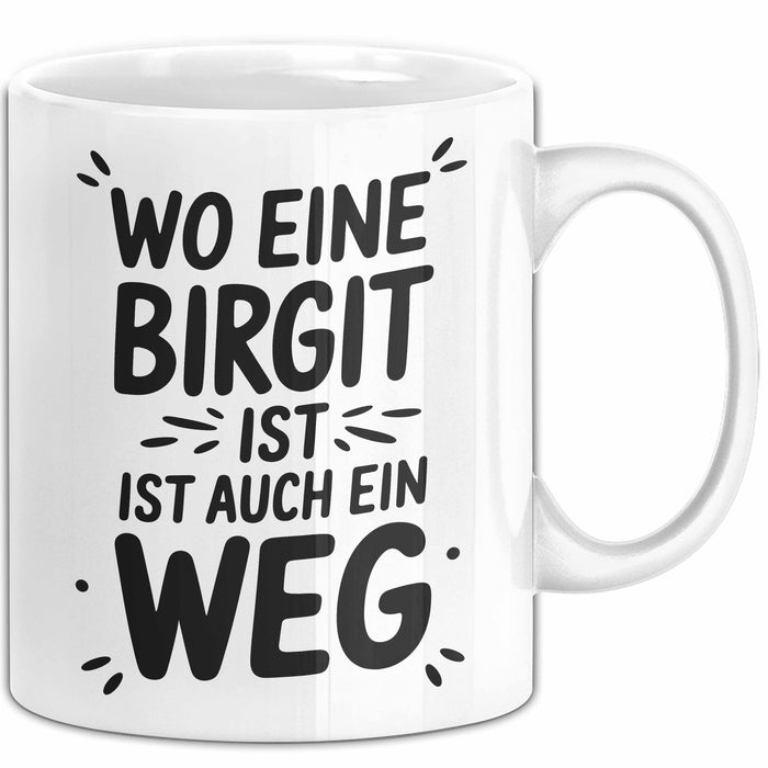 Birgit Tasse Geschenk Wo Eine Birgit Ist Ist Auch Ein Weg Geschenkidee Becher mit Name Weiß Trendation