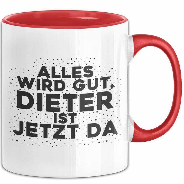 Dieter Tasse Alles Wird Gut, Dieter Ist Jetzt Da Geschenk