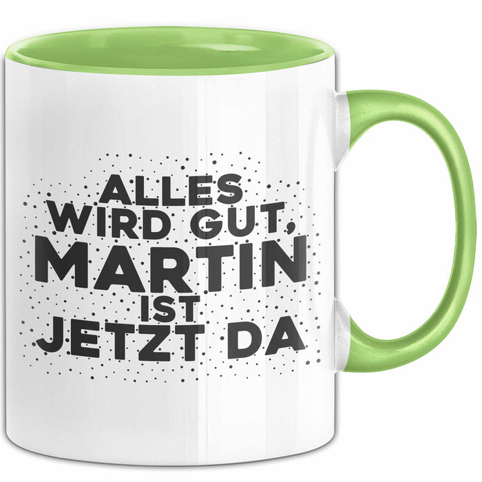 Martin Tasse Alles Wird Gut, Martin Ist Jetzt Da Geschenk