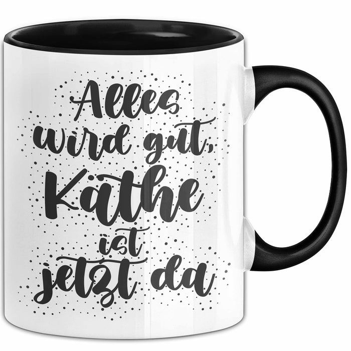 Kaethe Tasse Alles Wird Gut, Kaethe Ist Jetzt Da Geschenk