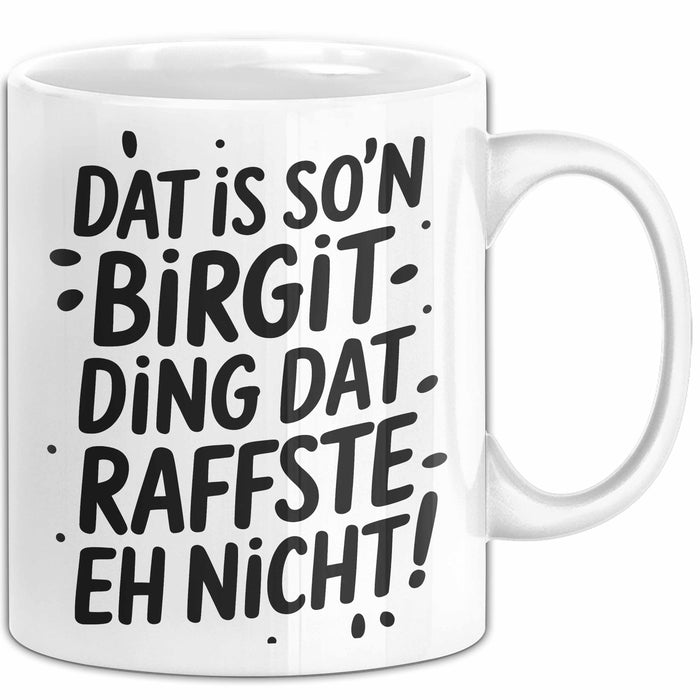 Birgit Tasse Geschenk Dat Is So'n Birgit Ding Dat Raffste Eh Nicht Geschenkidee Becher mit Name Weiß Trendation